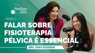 Fisioterapia Pélvica e Sexualidade Feminina | Podcast FemCare com Dra. Vany Giannini #03