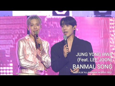 [4K FANCAM] 2023.05.28 鄭容和JUNG YONG HWA《BANMAL SONG》(Featuring LEE JOON)