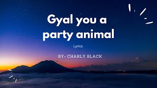 Gyal You A Party Animal ( Lyrics ) TikTok [ By - Charly Black ] { Trending | Popular } Extra Lyrics