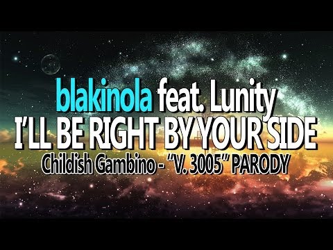 blakinola - I'll Be Right By Your Side Feat. LUNITY (3005 Parody by Childish Gambino)