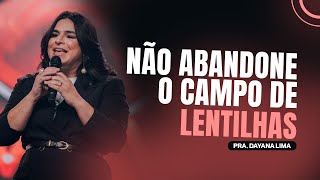 Pra. Dayana Lima I Não abandone o campo de Lentilha