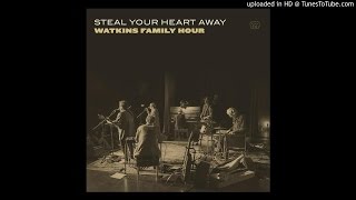 Watkins Family Hour - Steal Your Heart Away