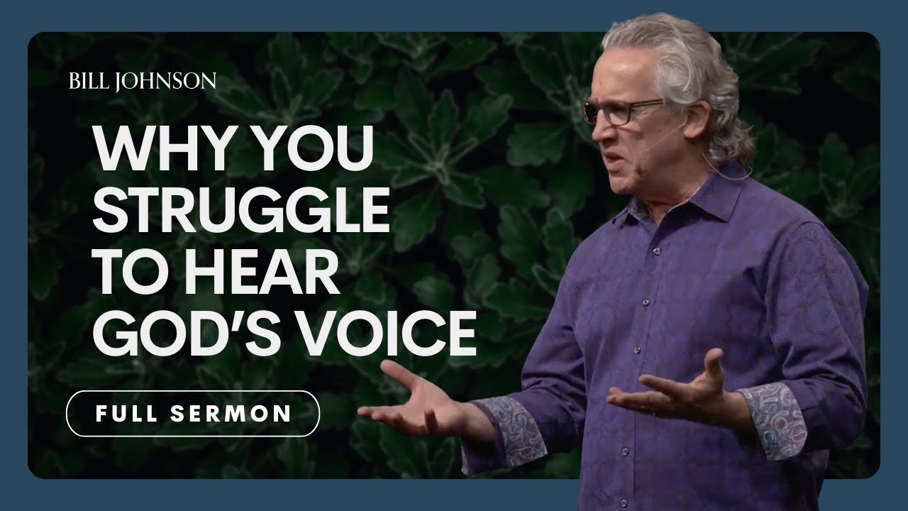 Reasons Why You Might Struggle to Hear God’s Voice - Bill Johnson Sermon | Bethel Church