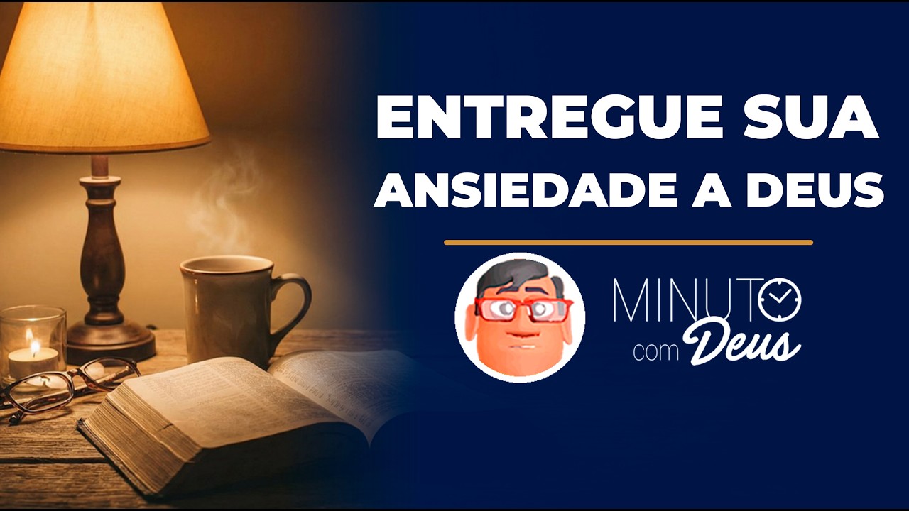 ENTREGUE SUA ANSIEDADE A DEUS - Minuto com Deus de Hoje