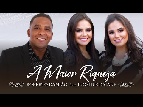 A maior riqueza - Roberto Damião feat. Ingrid e Daiane | Com letra
