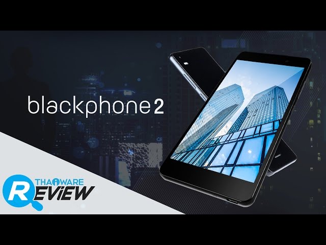   รีวิว blackphone2 สุดยอดสมาร์ทโฟนสายลับ ด้วยระบบรักษาความปลอดภัยขั้นเทพ