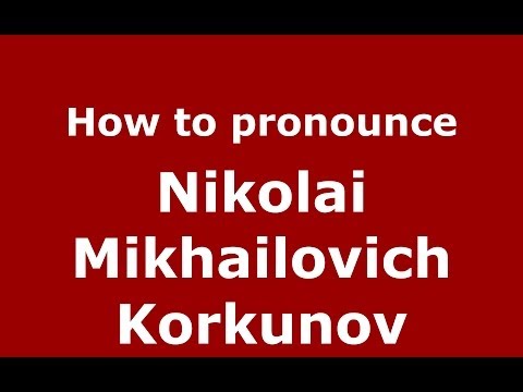 How to pronounce Nikolai Mikhailovich Korkunov (Russian/Russia) - PronounceNames.com