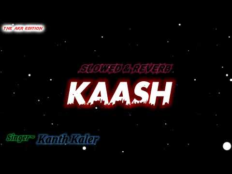 KAASH - Slowed & Reverb ।। Kanth Kaler ।। Anmol ।। T-Series ।। Punjabi Song New ।। 