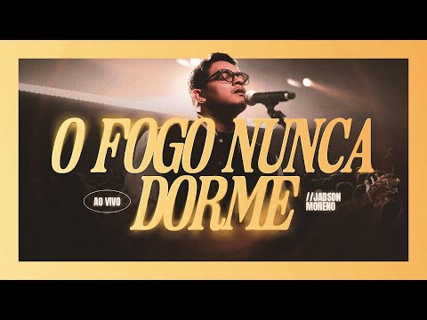 O Fogo Nunca Dorme - Jadson Moreno -  Ministração Ao Vivo