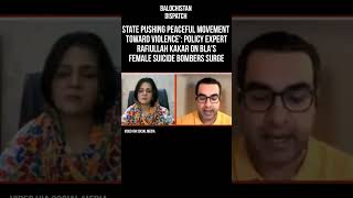 State Pushing Peaceful Movements Toward Violence' Kakar on BLA's Female Suicide bmbrs Surge