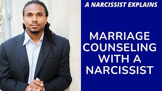 A NARCISSIST EXPLAINS- MARRIAGE COUNSELING WITH A NARCISSIST. WILL MARRIAGE COUNSELING WORK?