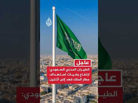 الطيران المدني السعودي: ارتفاع وفيات استهداف مطار الملك فهد إلى اثنتين