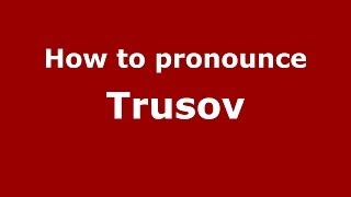 How to pronounce Trusov