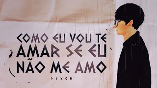 Psych - Como vou te amar se eu não me amo?