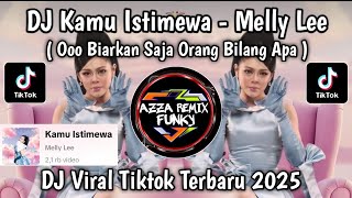 Download lagu DJ KAMU ISTIMEWA - MELLY LEE || OO.. BIARKAN SAJA ORANG BILANG APA VIRAL TIKTOK YANG KALIAN CARI mp3