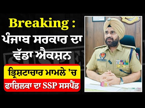 Breaking : Punjab ਸਰਕਾਰ ਦਾ ਵੱਡਾ Action, Corruption ਮਾਮਲੇ 'ਚ Fazilka ਦਾ SSP suspend