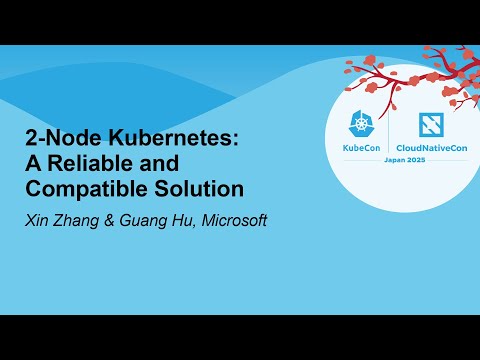 2-Node Kubernetes: A Reliable and Compatible Solution - Xin Zhang & Guang Hu, Microsoft