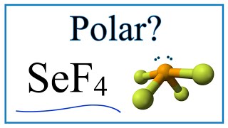 Is Selenium tetafluoride (SeF4 )Polar or Non-Polar