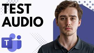 How to Test Audio in Microsoft Teams