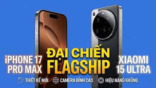 So sánh iPhone 17 Pro Max vs Xiaomi 15 Ultra