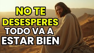 DIOS TE DICE HOY: NO TE DESESPERES, TODO VA A ESTAR BIEN | Mensajes de Dios
