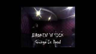 BROKEN 'N SICK-Grunge Is Dead