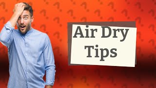 Can I air dry overnight?