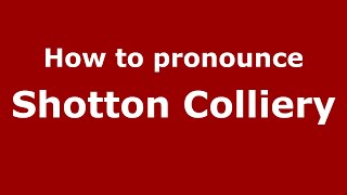 How to pronounce Shotton Colliery