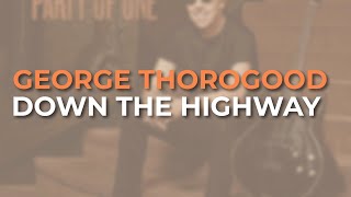 George Thorogood - Down The Highway (Official Audio)