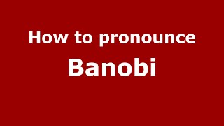 How to pronounce Banobi