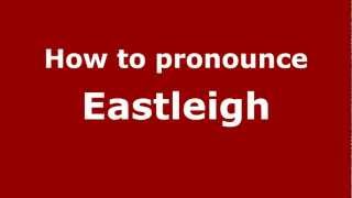 How to pronounce Eastleigh