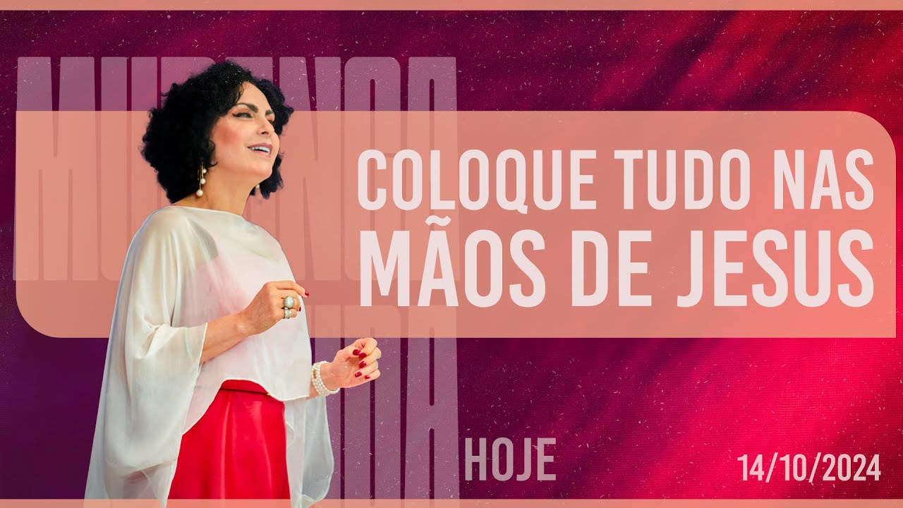 Coloque tudo nas mãos de Jesus || Mudança de Vida Hoje