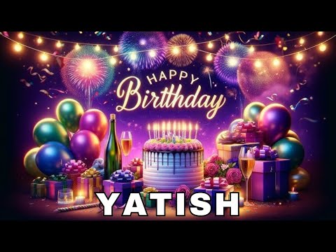 Happy Birthday Yatish, Birthday Wishes, Birthday Song, Today, hbd