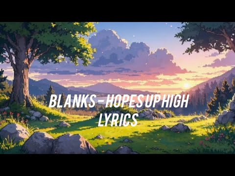 Blanks - Hopes Up High_-_Lyrics