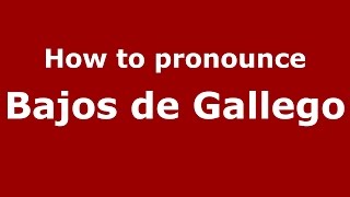 How to pronounce Bajos De Gallego