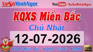 Xổ Số Miền Bắc ngày 12/07/2026 - KQXS Thái Bình - XS MinhNgoc Miền Bắc, XSMB Minh Ngọc