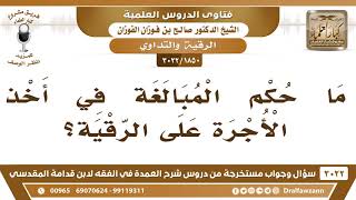 صورة [1850 -3022] ما حكم المبالغة في أخذ الأجرة على الرقية؟ - الشيخ صالح الفوزان
