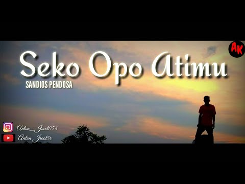 Lagu Seko Opo Atimu  (Sandios Pendosa) -  Lirik  Lagu HD