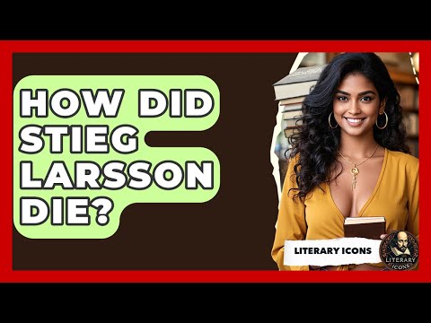 How Did Stieg Larsson Die? - Literary Icons
