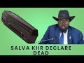 President Salva Kiir Declared Dead