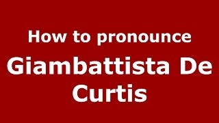 How to pronounce Giambattista De Curtis