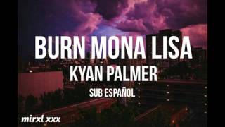 Burn Mona Lisa - Kyan Palmer [sub español]