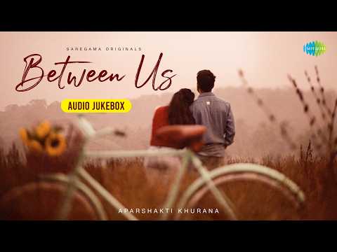 Between Us - Jukebox | Aparshakti Khurana, Pragati Nagpal, Sakshi Ratti, Mir Desai, Hanish Taneja