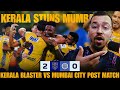 Kerala Blasters vs Mumbai City FC 2-0 | Post Match Analysis & Discussion