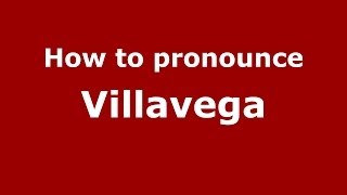 How to pronounce Villavega