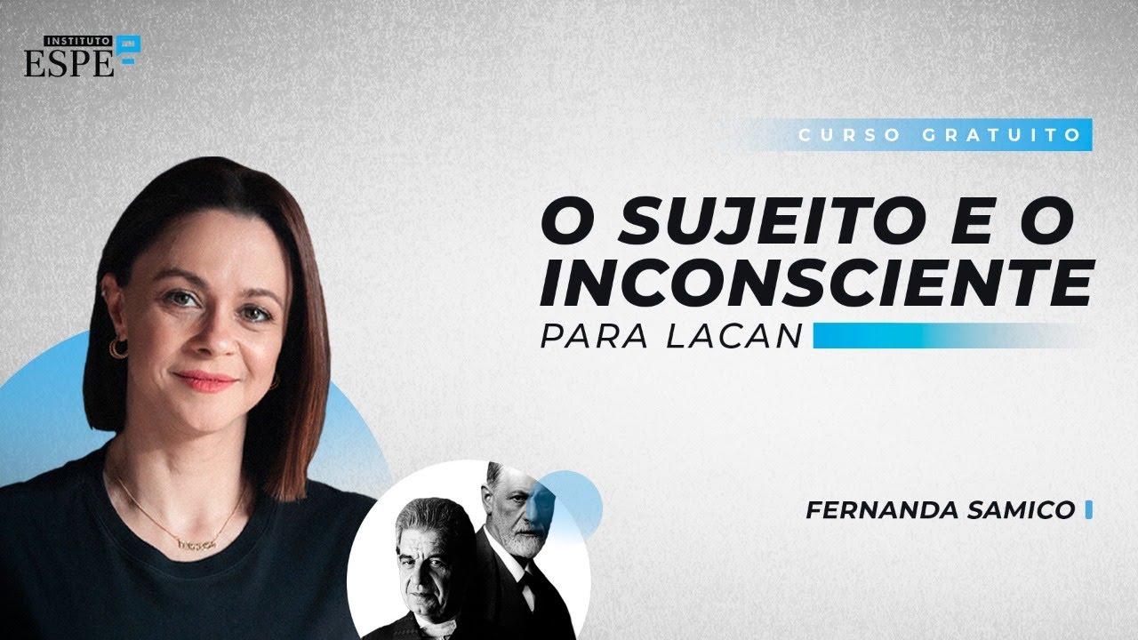 O Sujeito e o Inconsciente para Lacan | Fernanda Samico