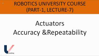 Lecture 7 | Part 1 | Robotics University Course | Actuators, Accuracy & Repeatability