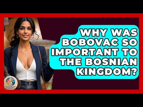 Why Was Bobovac So Important To The Bosnian Kingdom? - TalkingSoutheastEurope