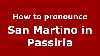 How to pronounce San Martino In Passiria