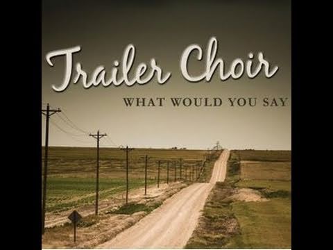Trailer Choir - What Would You Say